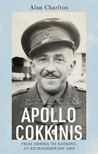 Cover image for Apollo Cokkinis - from Odessa to Dorking, an Extraordinary Life: Son of Opera Stars, Proud Greek, Proud Briton, Surgeon, War Hero