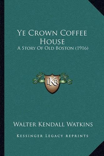 Ye Crown Coffee House: A Story of Old Boston (1916)