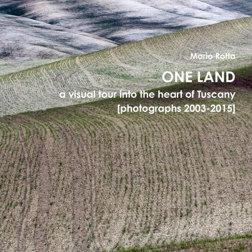 Cover image for One Land: a visual tour into the heart of Tuscany [photographs 2003-2015]