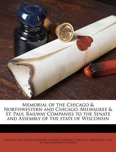 Cover image for Memorial of the Chicago & Northwestern and Chicago, Milwaukee & St. Paul Railway Companies to the Senate and Assembly of the State of Wisconsin