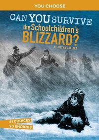 Cover image for Can You Survive the Schoolchildren's Blizzard?: An Interactive History Adventure