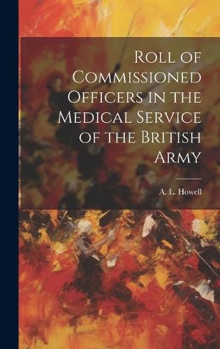 Cover image for Roll of Commissioned Officers in the Medical Service of the British Army