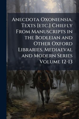 Cover image for Anecdota Oxoniensia. Texts [Etc.] Chiefly from Manuscripts in the Bodleian and Other Oxford Libraries. Mediaeval and Modern Series