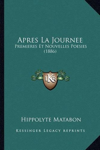 Cover image for Apres La Journee: Premieres Et Nouvelles Poesies (1886)