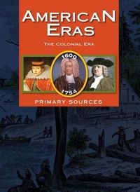 Cover image for American Eras: Primary Sources: The Colonial Era, 1600-1754