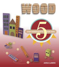 Cover image for Wood: 5 Step Handicrafts for Kids