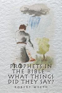 Cover image for Prophets in the Bible - What Things Did They Say?