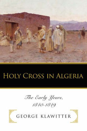 Cover image for Holy Cross in Algeria: The Early Years, 1840-1849