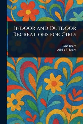 Cover image for Indoor and Outdoor Recreations for Girls