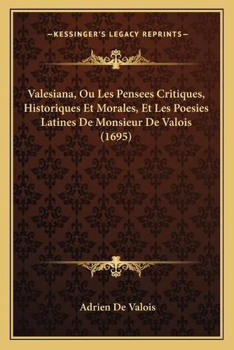 Cover image for Valesiana, Ou Les Pensees Critiques, Historiques Et Morales, Et Les Poesies Latines de Monsieur de Valois (1695)