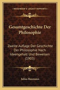 Cover image for Gesamtgeschichte Der Philosophie: Zweite Auflage Der Geschichte Der Philosophie Nach Ideengehalt Und Beweisen (1903)