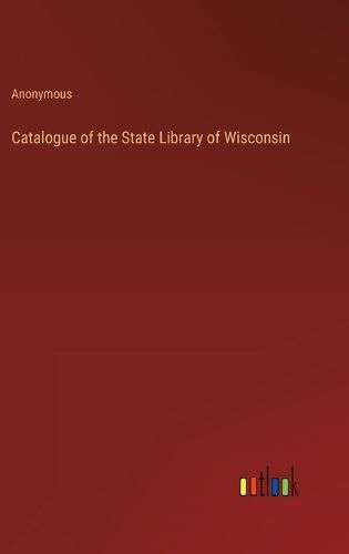 Cover image for Catalogue of the State Library of Wisconsin