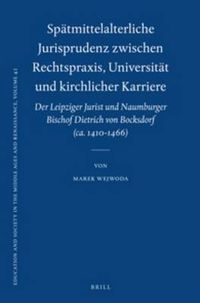 Cover image for Spatmittelalterliche Jurisprudenz zwischen Rechtspraxis, Universitat und kirchlicher Karriere: Der Leipziger Jurist und Naumburger Bischof Dietrich von Bocksdorf (ca. 1410-1466)