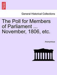 Cover image for The Poll for Members of Parliament ... November, 1806, Etc.