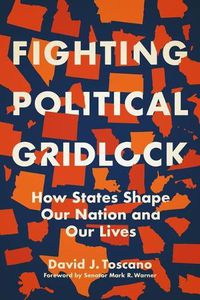 Cover image for Fighting Political Gridlock: How States Shape Our Nation and Our Lives