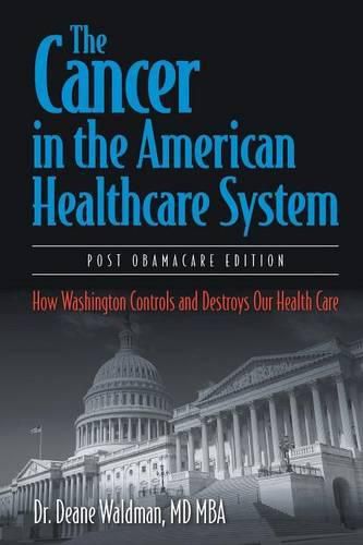 Cover image for The Cancer in the American Healthcare System: How Washington Controls and Destroys Our Health Care