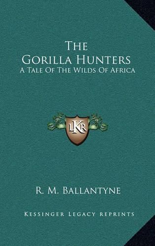 Cover image for The Gorilla Hunters: A Tale of the Wilds of Africa