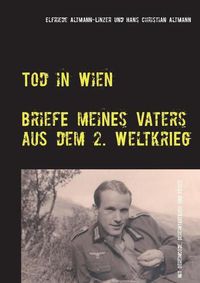 Cover image for Tod in Wien: Briefe meines Vaters aus dem Zweiten Weltkrieg