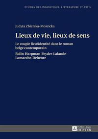 Cover image for Lieux de Vie, Lieux de Sens: Le Couple Lieu / Identite Dans Le Roman Belge Contemporain- Rolin-Harpman-Feyder-Lalande-Lamarche-Deltenre