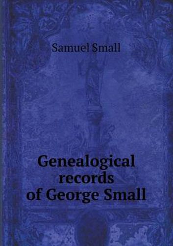 Cover image for Genealogical records of George Small