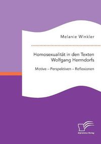 Cover image for Homosexualitat in den Texten Wolfgang Herrndorfs. Motive - Perspektiven - Reflexionen