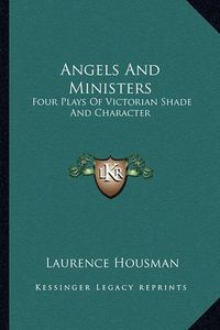 Cover image for Angels and Ministers: Four Plays of Victorian Shade and Character