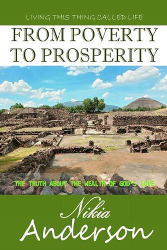 Cover image for From Poverty to Prosperity, The Truth About the Wealth of God's Love: Living This Thing Called Life