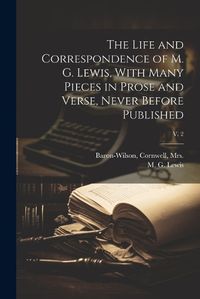 Cover image for The Life and Correspondence of M. G. Lewis, With Many Pieces in Prose and Verse, Never Before Published; v. 2