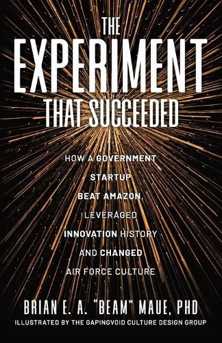 Cover image for The Experiment That Succeeded How a Government Startup Beat Amazon, Leveraged Innovation History and Changed Air Force Culture