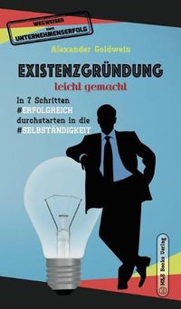 Cover image for Existenzgrundung leicht gemacht: In 7 Schritten erfolgreich durchstarten in die Selbstandigkeit: Geschaftsmodell, Charakterliche Eignung, Recht & Steuern