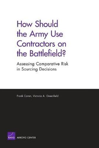 Cover image for How Should the Army Use Contractors on the Battlefield?: Assessing Comparative Risk in Sourcing Decisions