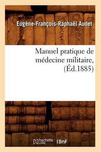 Cover image for Manuel Pratique de Medecine Militaire, (Ed.1885)