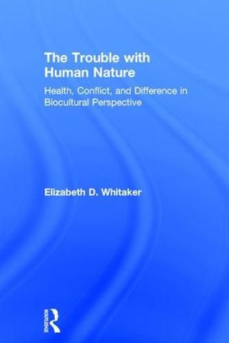 Cover image for The Trouble with Human Nature: Health, Conflict, and Difference in Biocultural Perspective