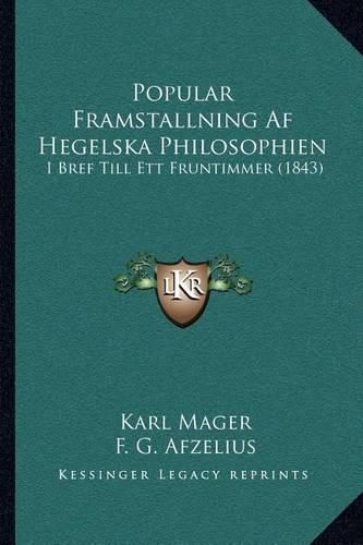 Cover image for Popular Framstallning AF Hegelska Philosophien: I Bref Till Ett Fruntimmer (1843)