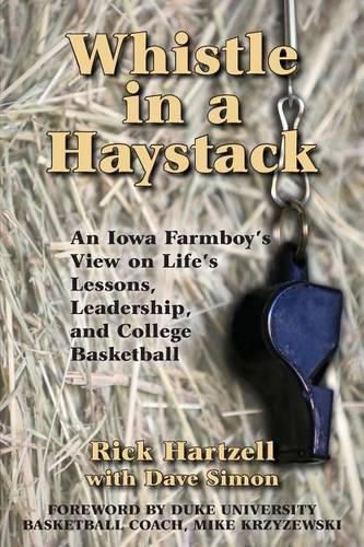 Cover image for Whistle in a Haystack: An Iowa Farmboy's View on Life's Lessons, Leadership and College Basketball