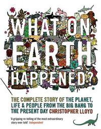 Cover image for What on Earth Happened?: The Complete Story of the Planet, Life and People from the Big Bang to the Present Day