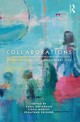 Collaborations: Anthropology in a Neoliberal Age