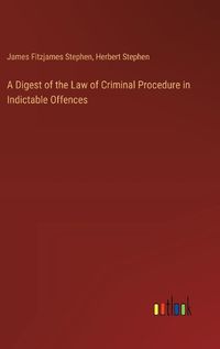 Cover image for A Digest of the Law of Criminal Procedure in Indictable Offences