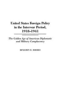 Cover image for United States Foreign Policy in the Interwar Period, 1918-1941: The Golden Age of American Diplomatic and Military Complacency