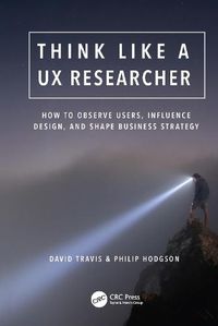 Cover image for Think Like a UX Researcher: How to Observe Users, Influence Design, and Shape Business Strategy