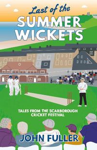 Cover image for Last Of The Summer Wickets: Tales from the Scarborough Cricket Festival