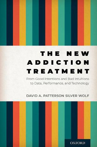 Cover image for The New Addiction Treatment: From Good Intentions and Bad Intuitions to Data, Performance, and Technology