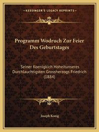 Cover image for Programm Wodruch Zur Feier Des Geburtstages: Seiner Koenigkich Hoheitunseres Durchlauchtigsten Grossherzogs Friedrich (1884)