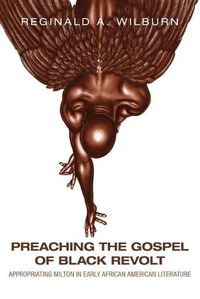 Cover image for Preaching the Gospel of Black Revolt: Appropriating Milton in Early African American Literature