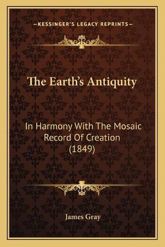 The Earth's Antiquity: In Harmony with the Mosaic Record of Creation (1849)