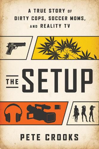 The Setup: A True Story of Dirty Cops, Soccer Moms, and Reality TV