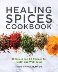 Cover image for Healing Spices Cookbook: 30 Spices and 60 Recipes for Health and Well-Being