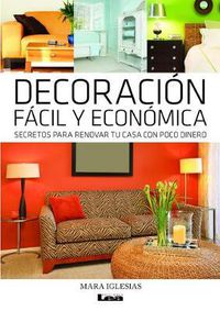 Cover image for Decoracion Facil Y Economica: Secretos Para Renovar Tu Casa Con Poco Dinero