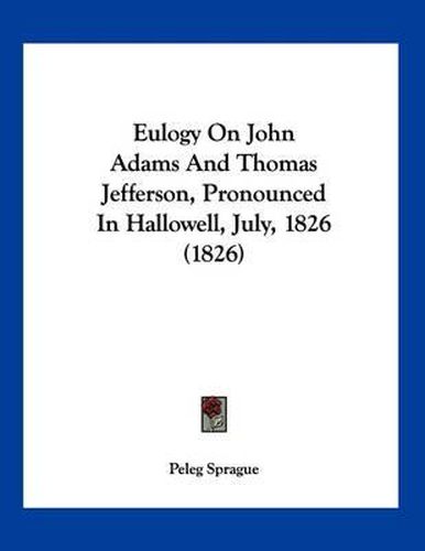 Eulogy on John Adams and Thomas Jefferson, Pronounced in Hallowell, July, 1826 (1826)