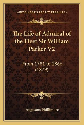 The Life of Admiral of the Fleet Sir William Parker V2: From 1781 to 1866 (1879)